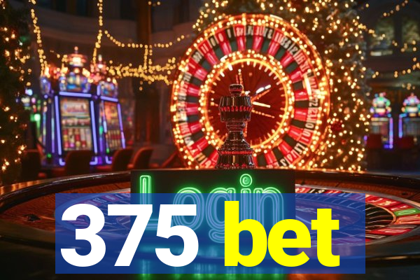 375 bet